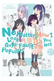 NO MATTER HOW I LOOK AT IT ITS YOU GUYS FAULT IM NOT POPULAR TP VOL 27