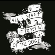 ALL I WANT IS TO PET ALL OF THE DOGS STICKER